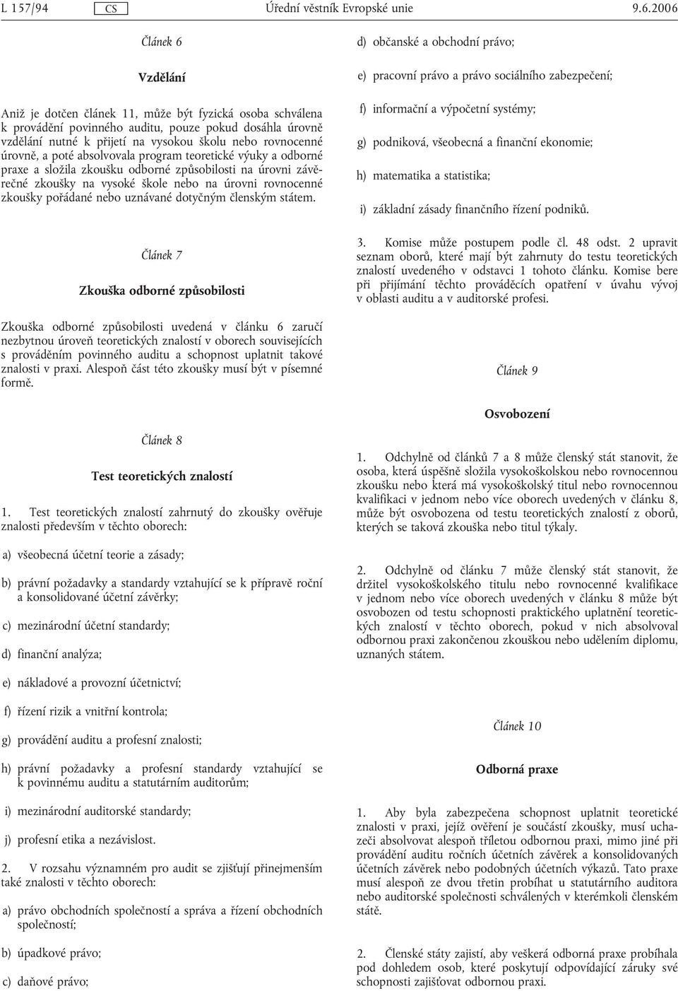 úrovně, a poté absolvovala program teoretické výuky a odborné praxe a složila zkoušku odborné způsobilosti na úrovni závěrečné zkoušky na vysoké škole nebo na úrovni rovnocenné zkoušky pořádané nebo