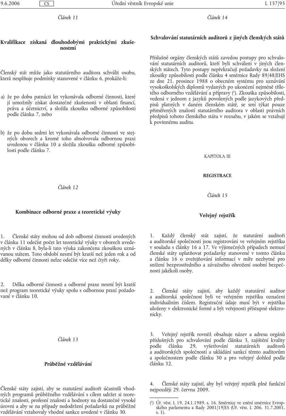 podle článku 7, nebo b) že po dobu sedmi let vykonávala odborné činnosti ve stejných oborech a kromě toho absolvovala odbornou praxi uvedenou v článku 10 a složila zkoušku odborné způsobilosti podle