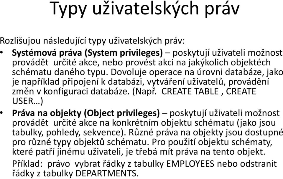 CREATE TABLE, CREATE USER ) Práva na objekty (Object privileges) poskytují uživateli možnost provádět určité akce na konkrétním objektu schématu (jako jsou tabulky, pohledy, sekvence).