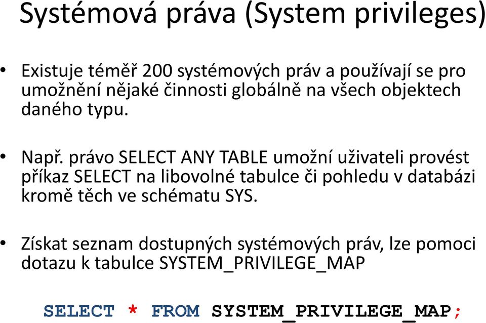 právo SELECT ANY TABLE umožní uživateli provést příkaz SELECT na libovolné tabulce či pohledu v databázi