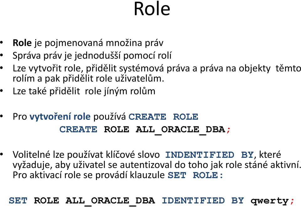 Lze také přidělit role jíným rolům Pro vytvoření role používá CREATE ROLE CREATE ROLE ALL_ORACLE_DBA; Volitelné lze používat