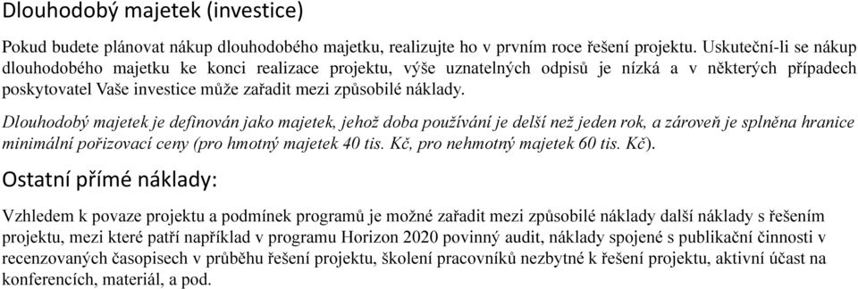 Dlouhodobý majetek je definován jako majetek, jehož doba používání je delší než jeden rok, a zároveň je splněna hranice minimální pořizovací ceny (pro hmotný majetek 40 tis.