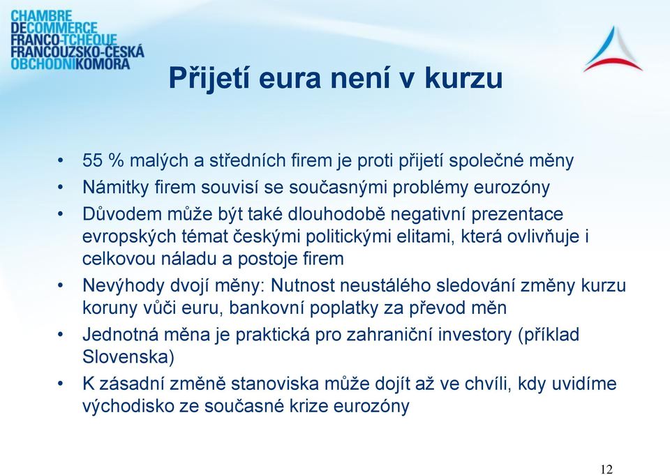 firem Nevýhody dvojí měny: Nutnost neustálého sledování změny kurzu koruny vůči euru, bankovní poplatky za převod měn Jednotná měna je praktická