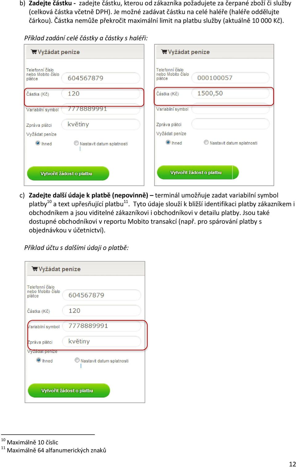 Příklad zadání celé částky a částky s haléři: c) Zadejte další údaje k platbě (nepovinně) terminál umožňuje zadat variabilní symbol platby 10 a text upřesňující platbu 11.