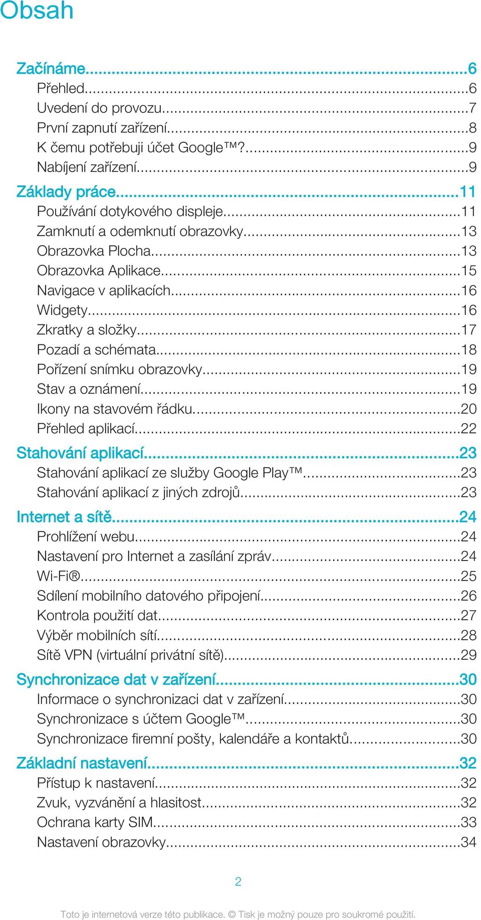 ..19 Stav a oznámení...19 Ikony na stavovém řádku...20 Přehled aplikací...22 Stahování aplikací...23 Stahování aplikací ze služby Google Play...23 Stahování aplikací z jiných zdrojů.