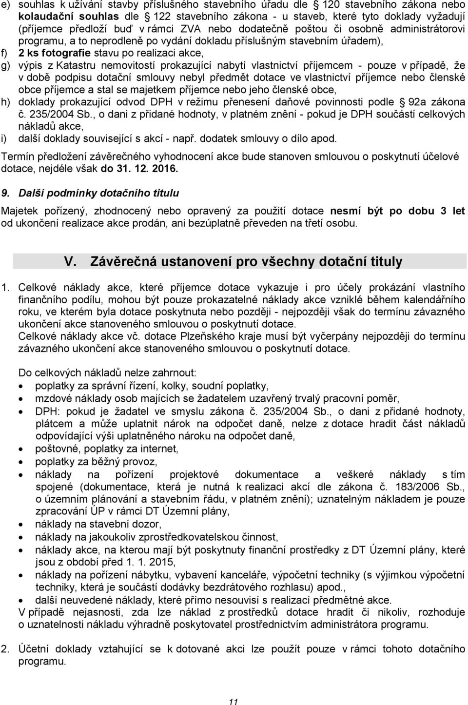 nemovitostí prokazující nabytí vlastnictví příjemcem - pouze v případě, že v době podpisu dotační smlouvy nebyl předmět dotace ve vlastnictví příjemce nebo členské obce příjemce a stal se majetkem