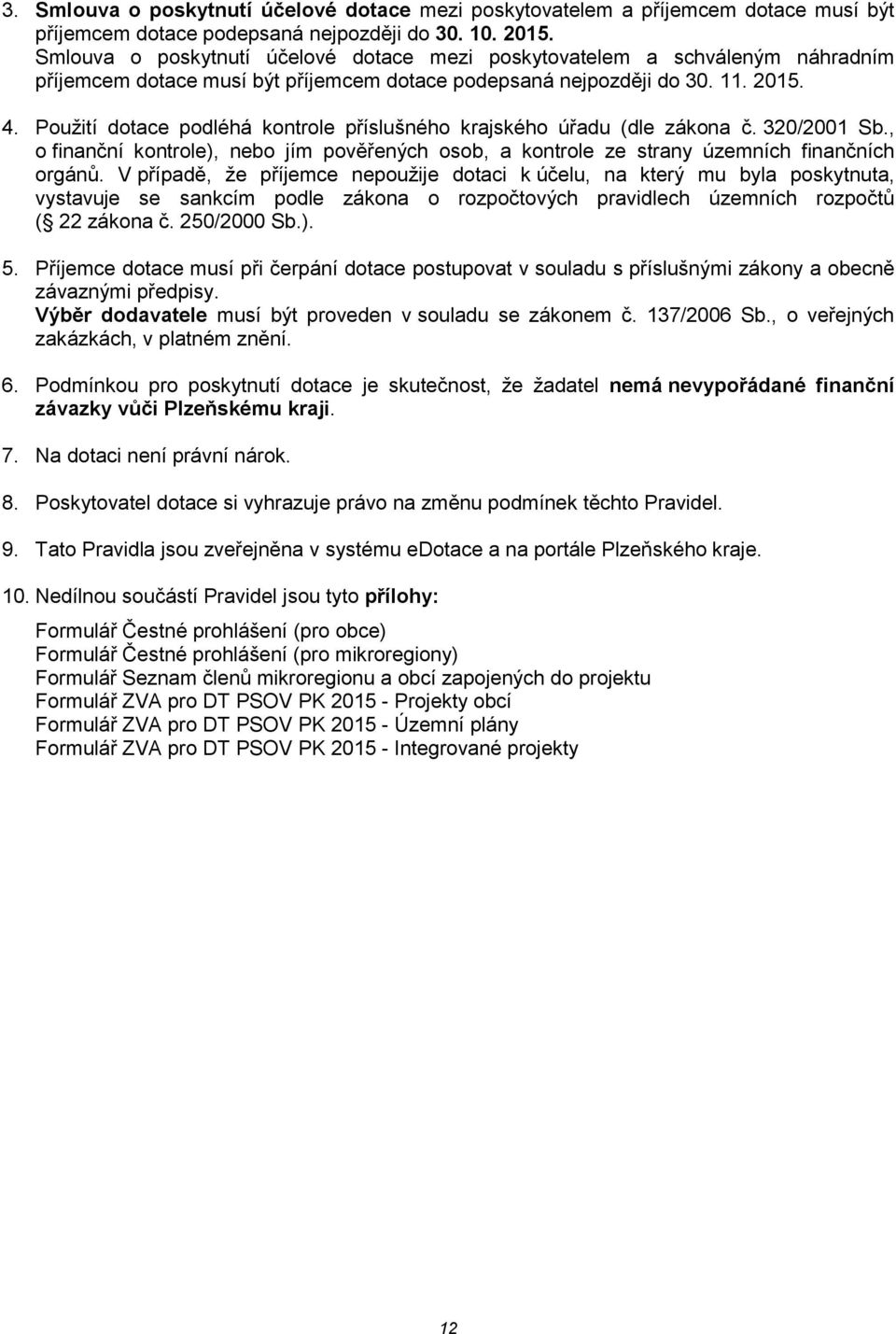 Použití dotace podléhá kontrole příslušného krajského úřadu (dle zákona č. 320/2001 Sb., o finanční kontrole), nebo jím pověřených osob, a kontrole ze strany územních finančních orgánů.