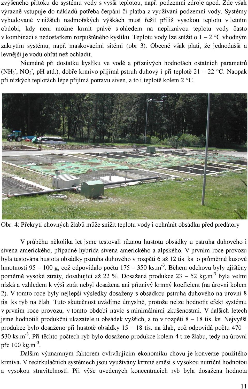 rozpuštěného kyslíku. Teplotu vody lze snížit o 1 2 C vhodným zakrytím systému, např. maskovacími sítěmi (obr 3). Obecně však platí, že jednodušší a levnější je vodu ohřát než ochladit.