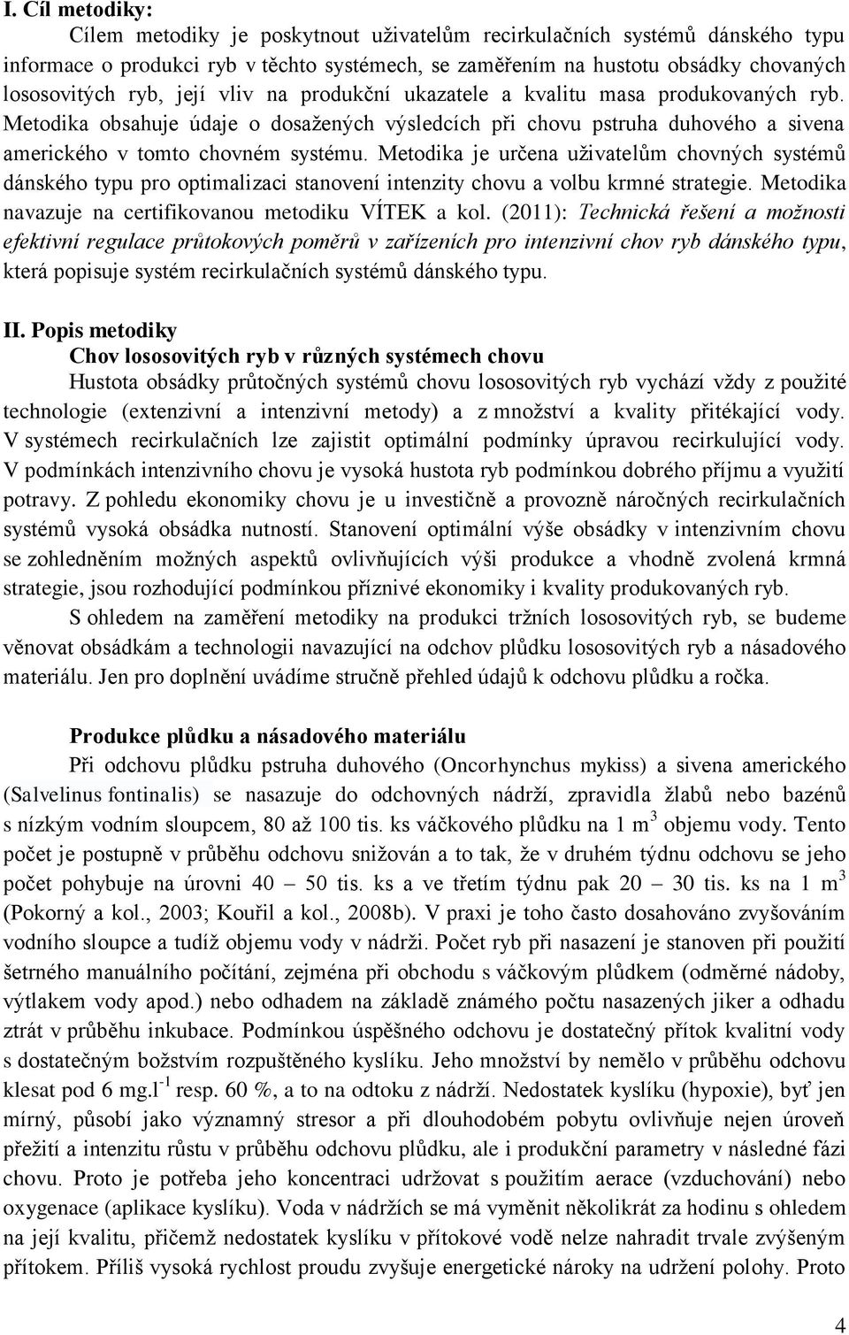 Metodika je určena uživatelům chovných systémů dánského typu pro optimalizaci stanovení intenzity chovu a volbu krmné strategie. Metodika navazuje na certifikovanou metodiku VÍTEK a kol.