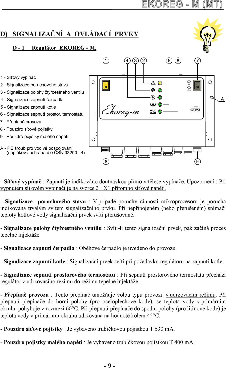 - Signalizace poruchového stavu : V případě poruchy činnosti mikroprocesoru je porucha indikována trvalým svitem signalizačního prvku.