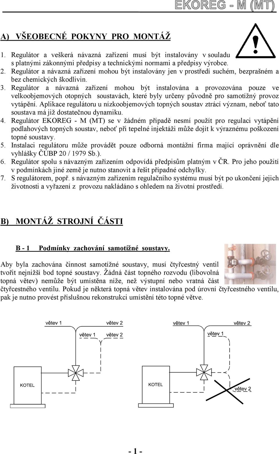 Regulátor a návazná zařízení mohou být instalována a provozována pouze ve velkoobjemových otopných soustavách, které byly určeny původně pro samotížný provoz vytápění.