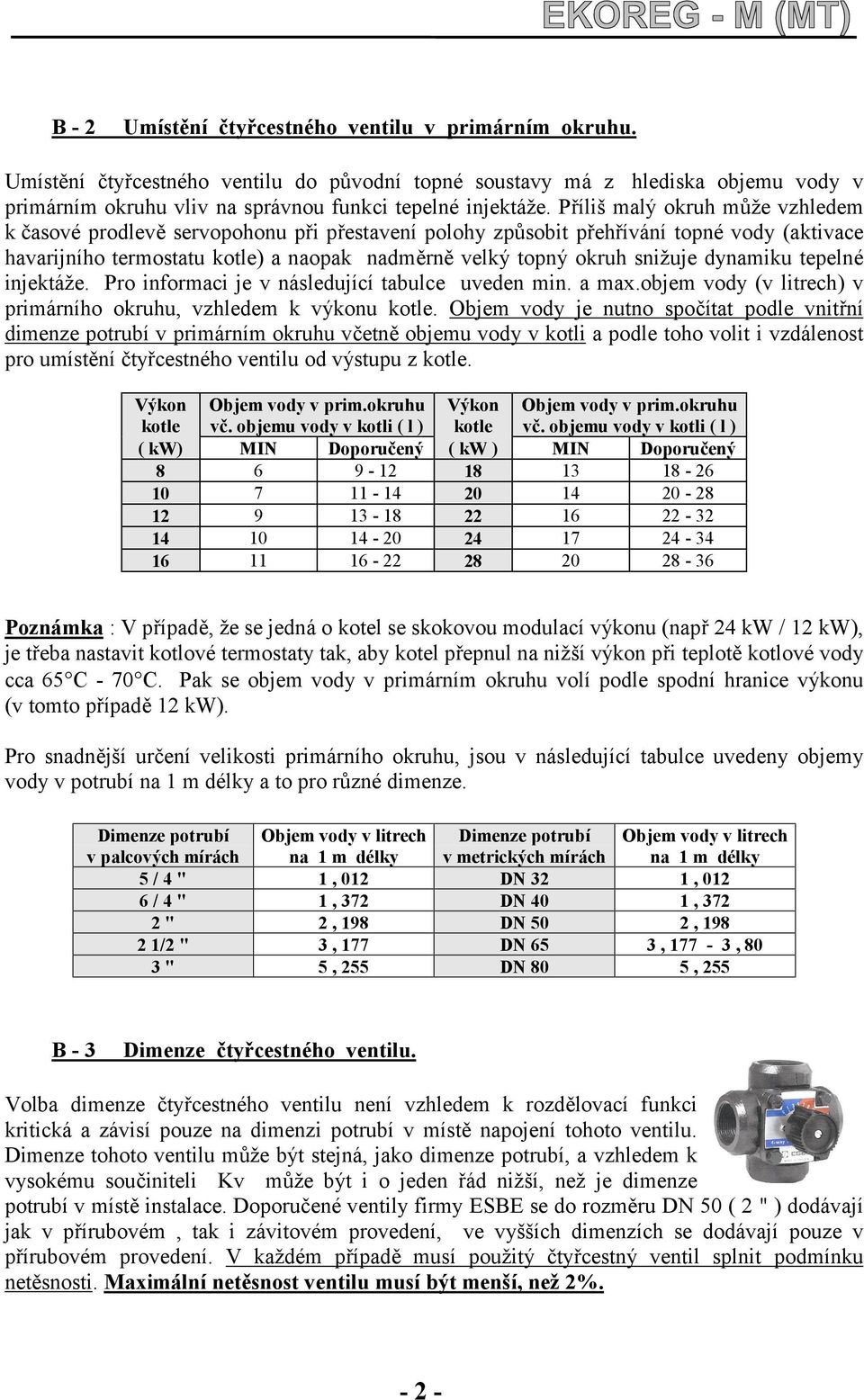 dynamiku tepelné injektáže. Pro informaci je v následující tabulce uveden min. a max.objem vody (v litrech) v primárního okruhu, vzhledem k výkonu kotle.