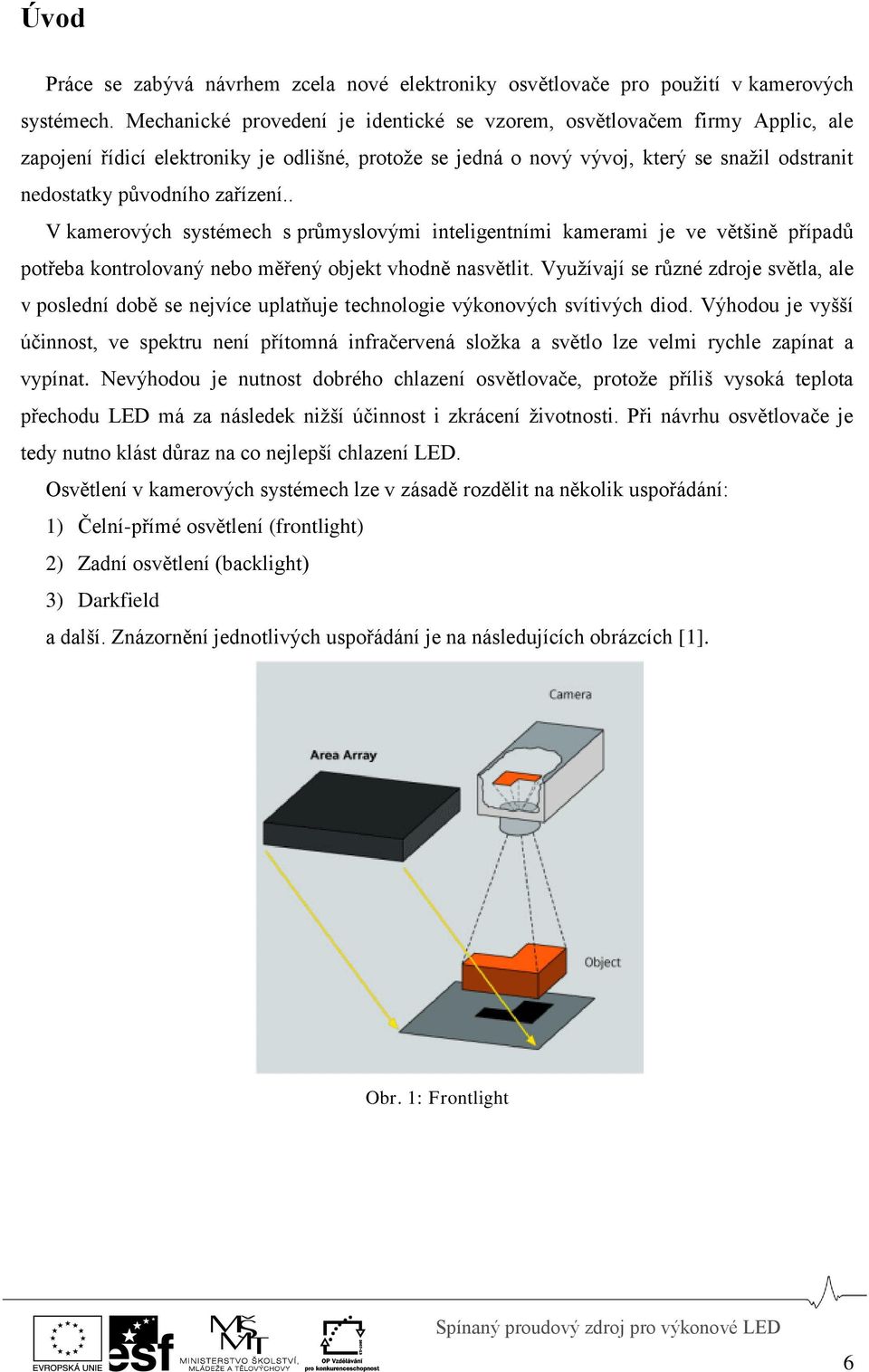zařízení.. V kamerových systémech s průmyslovými inteligentními kamerami je ve většině případů potřeba kontrolovaný nebo měřený objekt vhodně nasvětlit.
