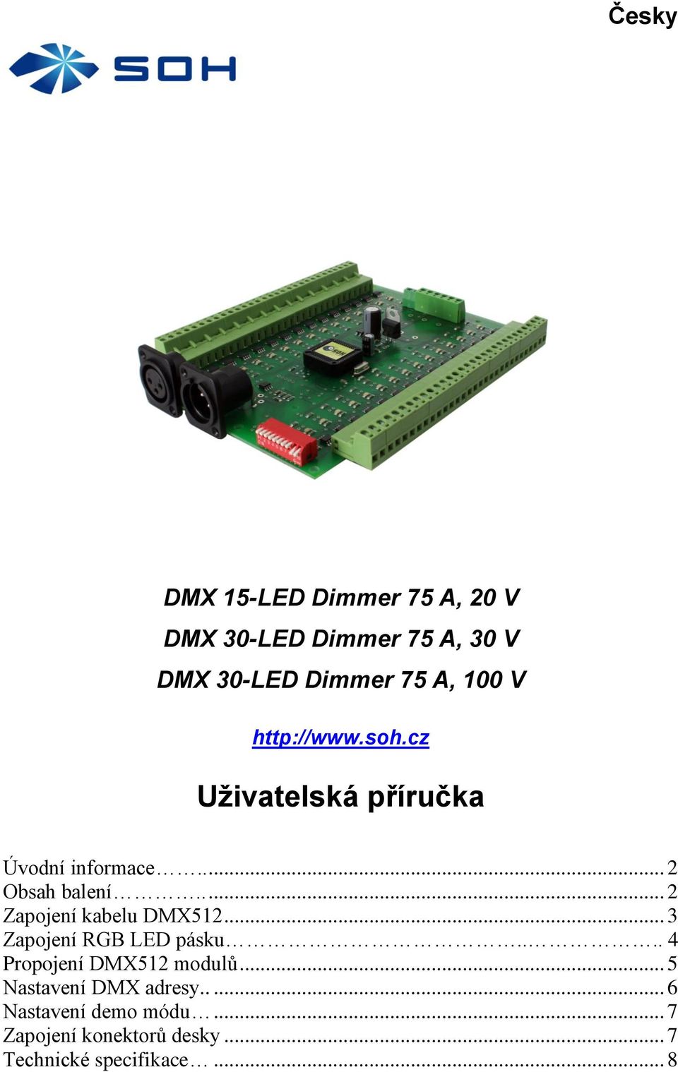 .... 2 Zapojení kabelu DMX512... 3 Zapojení RGB LED pásku.... 4 Propojení DMX512 modulů.