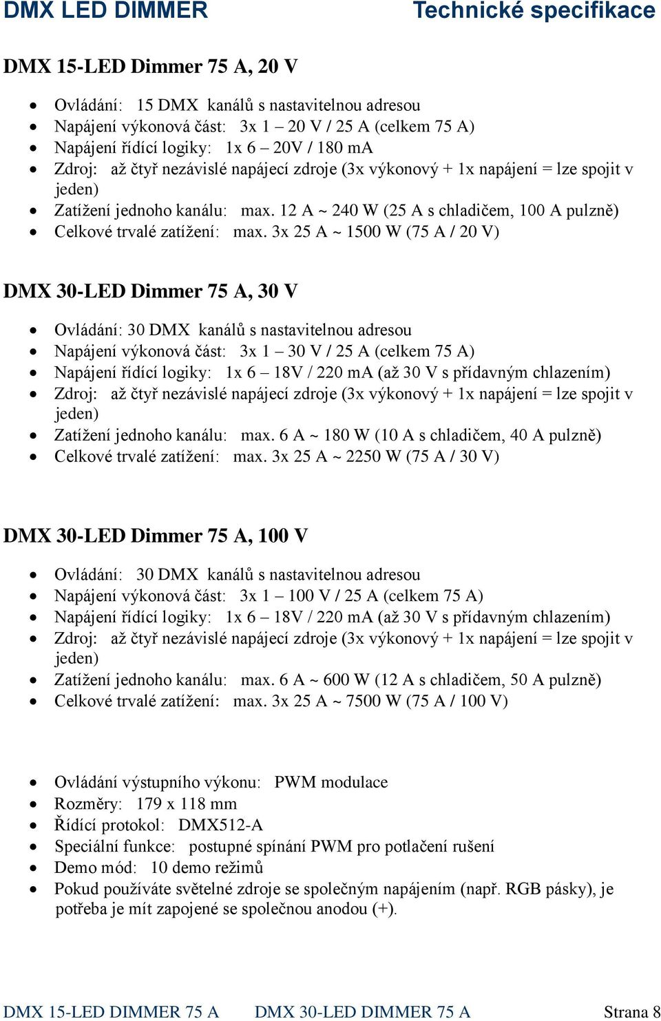 3x 25 A ~ 1500 W (75 A / 20 V) DMX 30-LED Dimmer 75 A, 30 V Ovládání: 30 DMX kanálů s nastavitelnou adresou Napájení výkonová část: 3x 1 30 V / 25 A (celkem 75 A) Napájení řídící logiky: 1x 6 18V /