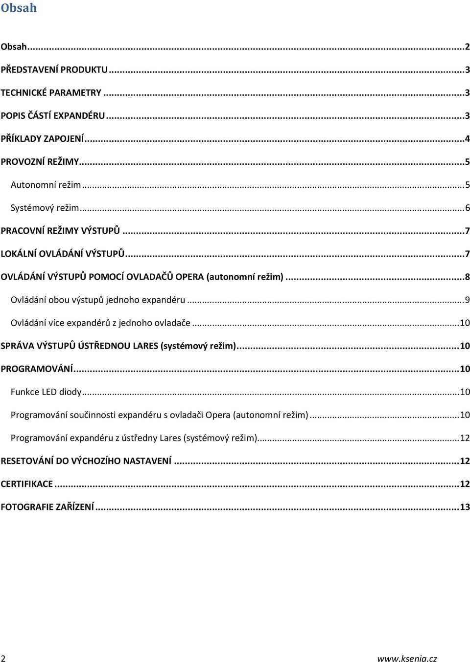 .. 9 Ovládání více expandérů z jednoho ovladače... 10 SPRÁVA VÝSTUPŮ ÚSTŘEDNOU LARES (systémový režim)... 10 PROGRAMOVÁNÍ... 10 Funkce LED diody.