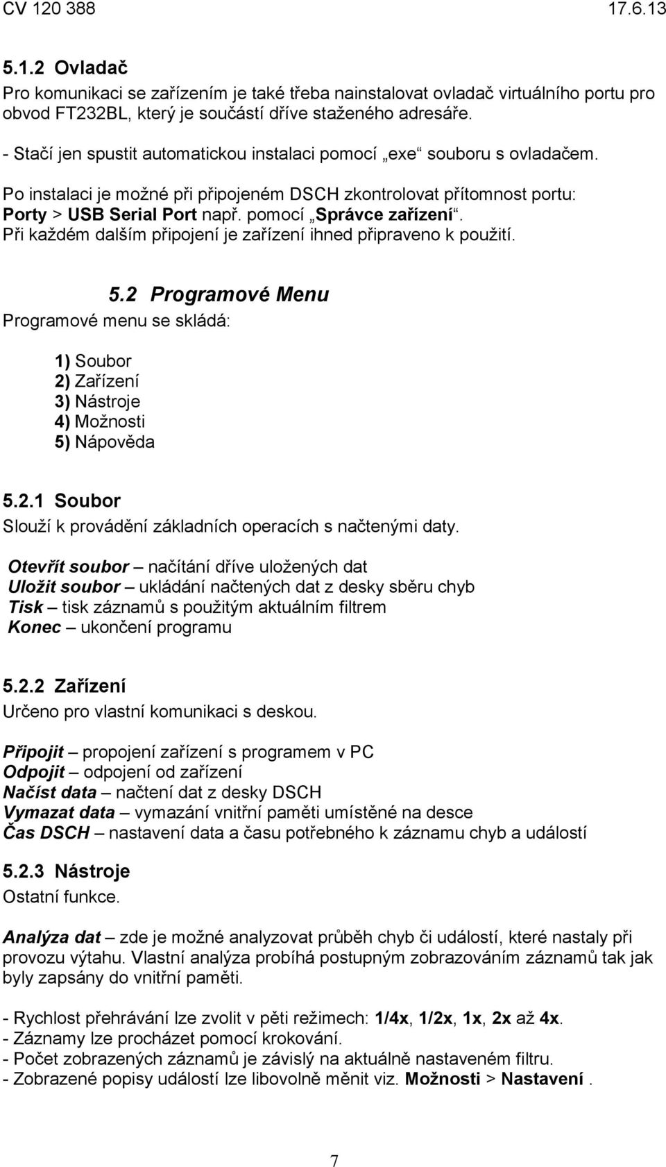 pomocí Správce zařízení. Při každém dalším připojení je zařízení ihned připraveno k použití. 5.2 Programové Menu Programové menu se skládá: 1) Soubor 2) Zařízení 3) Nástroje 4) Možnosti 5) Nápověda 5.