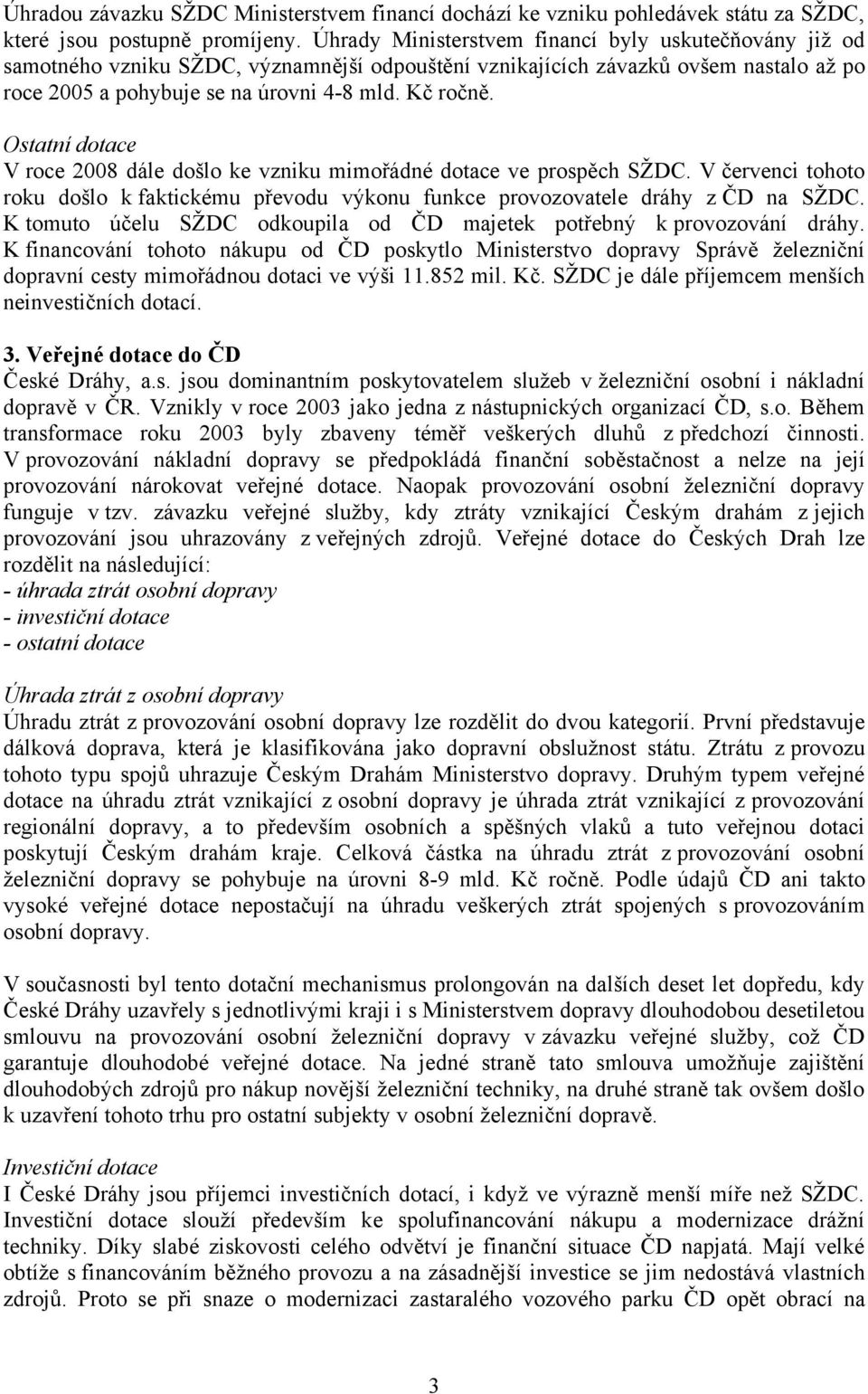 Ostatní dotace V roce 2008 dále došlo ke vzniku mimořádné dotace ve prospěch SŽDC. V červenci tohoto roku došlo k faktickému převodu výkonu funkce provozovatele dráhy z ČD na SŽDC.