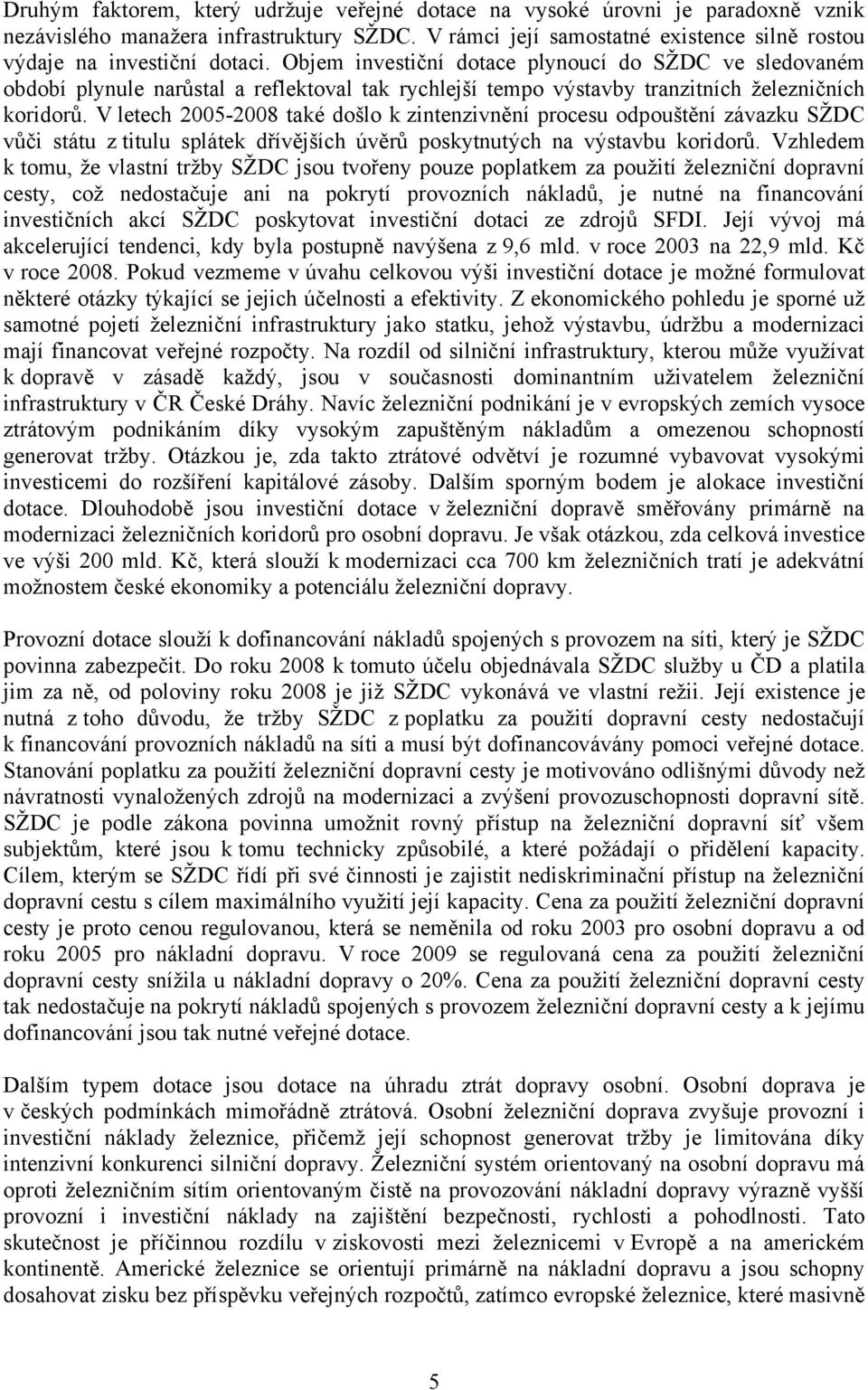 V letech 2005-2008 také došlo k zintenzivnění procesu odpouštění závazku SŽDC vůči státu z titulu splátek dřívějších úvěrů poskytnutých na výstavbu koridorů.