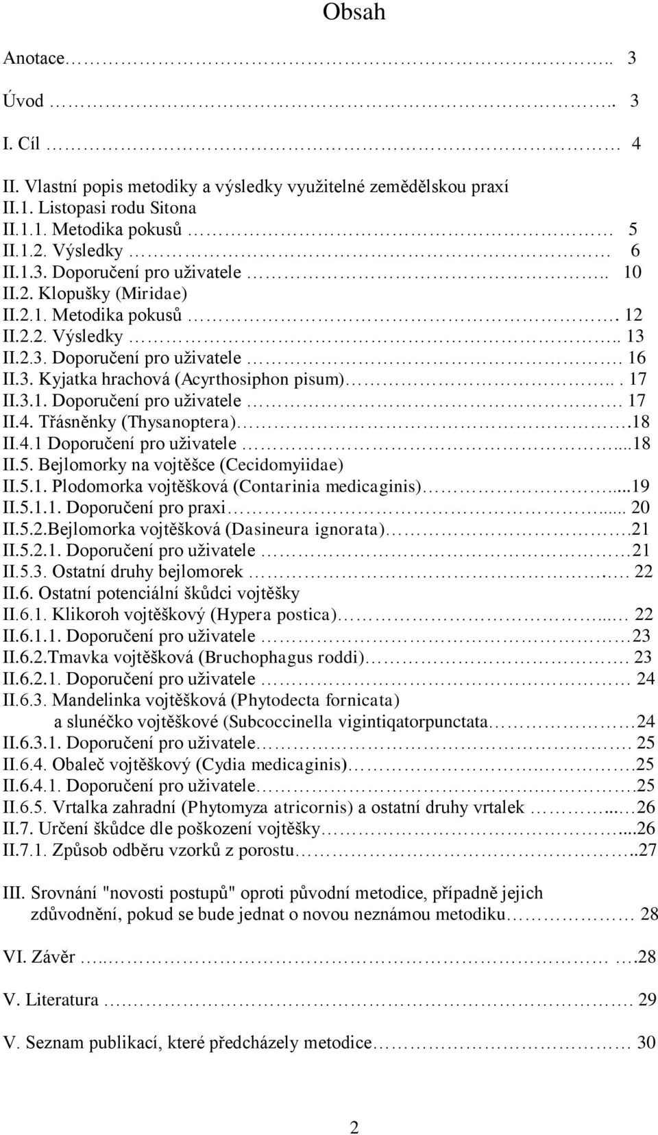 Třásněnky (Thysanoptera).18 II.4.1 Doporučení pro uţivatele...18 II.5. Bejlomorky na vojtěšce (Cecidomyiidae) II.5.1. Plodomorka vojtěšková (Contarinia medicaginis)...19 II.5.1.1. Doporučení pro praxi.