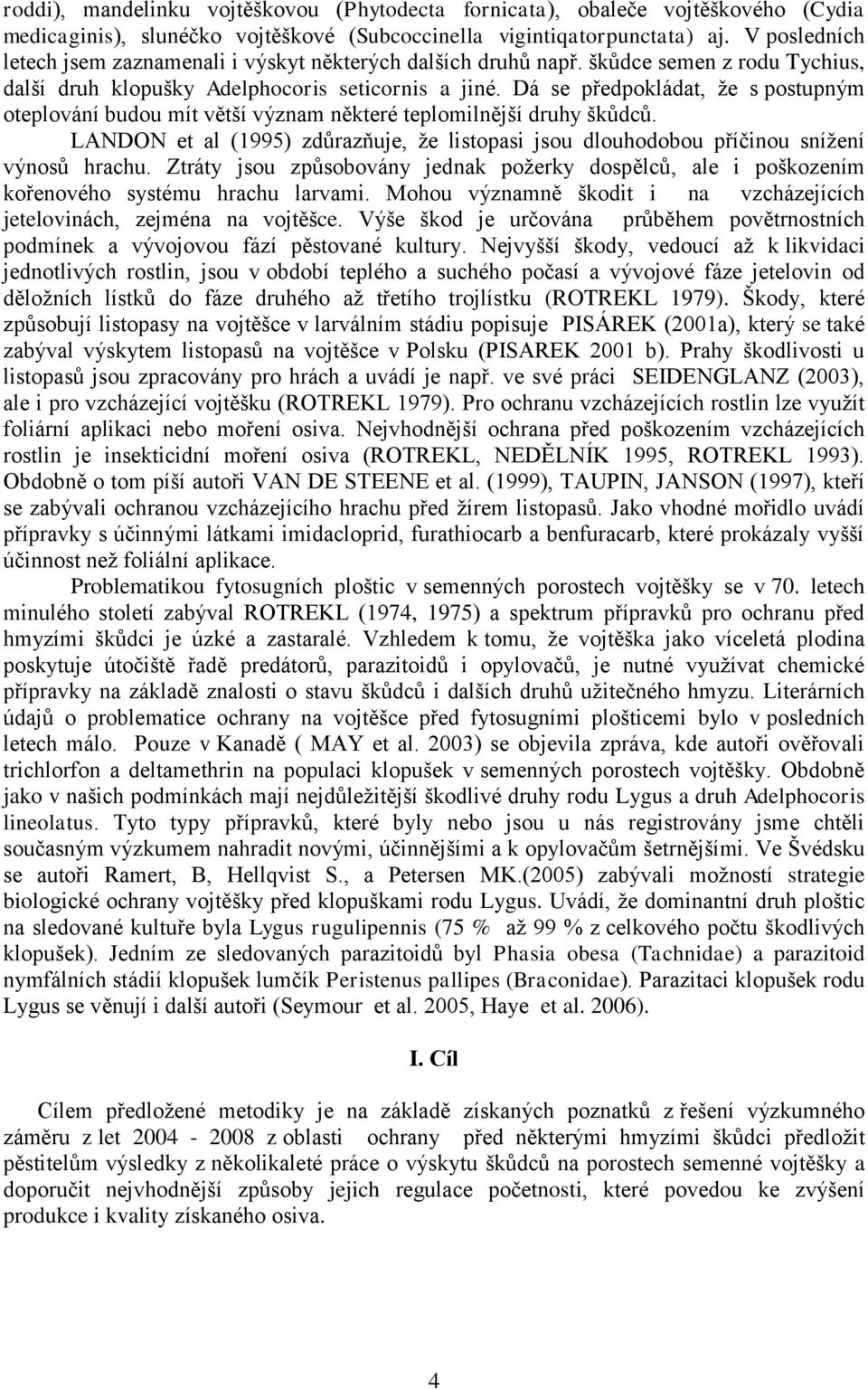 Dá se předpokládat, ţe s postupným oteplování budou mít větší význam některé teplomilnější druhy škůdců. LANDON et al (1995) zdůrazňuje, ţe listopasi jsou dlouhodobou příčinou sníţení výnosů hrachu.