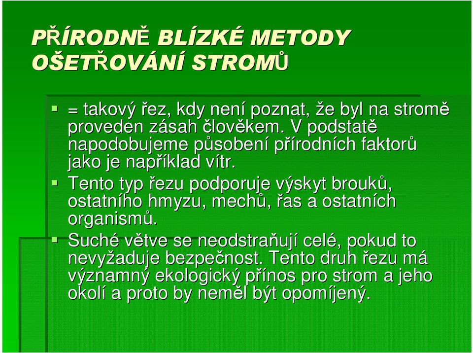 v Tento typ řezu podporuje výskyt brouků, ostatního hmyzu, mechů, řas a ostatních organismů.