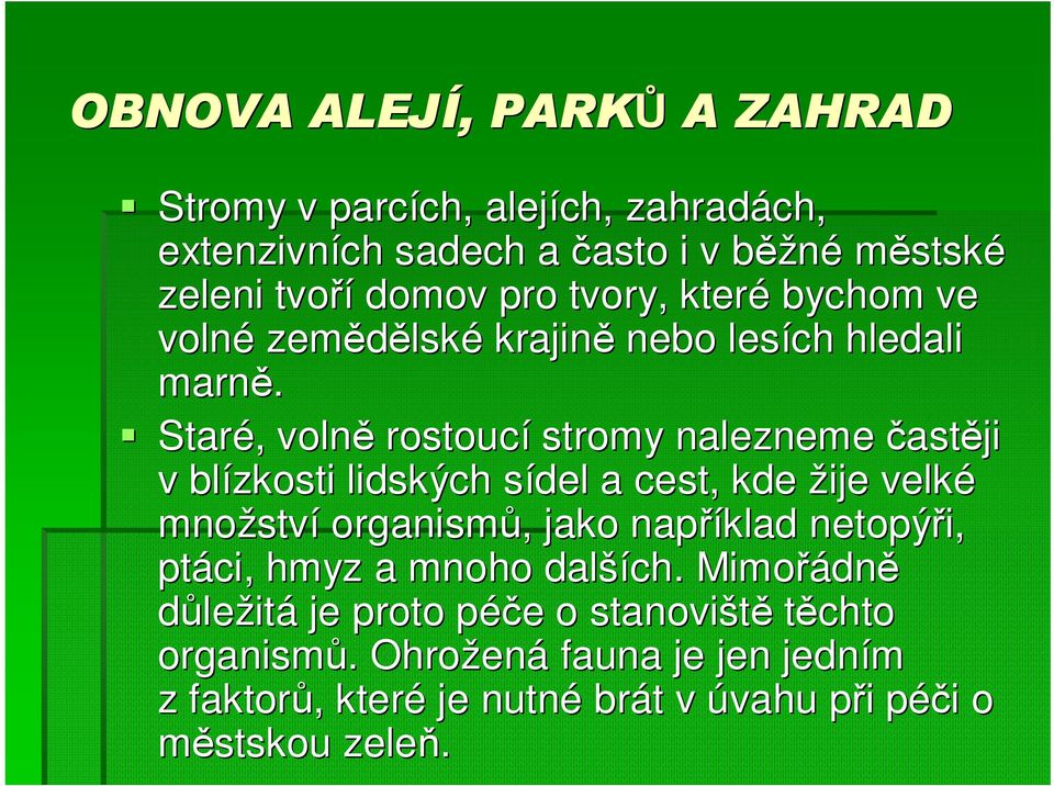 Staré,, volně rostoucí stromy nalezneme častěji v blízkosti lidských sídel s a cest, kde žije velké množstv ství organismů,, jako například