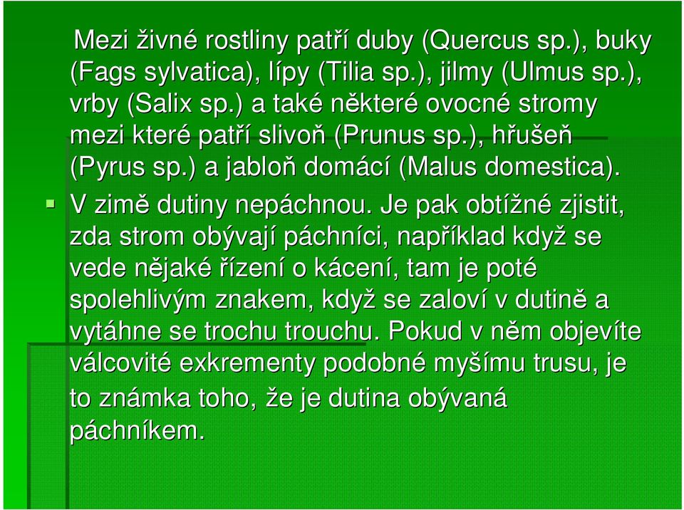 Je pak obtížné zjistit, zda strom obývají páchníci,, například když se vede nějakn jaké řízení o kácenk cení,, tam je poté spolehlivým znakem, když