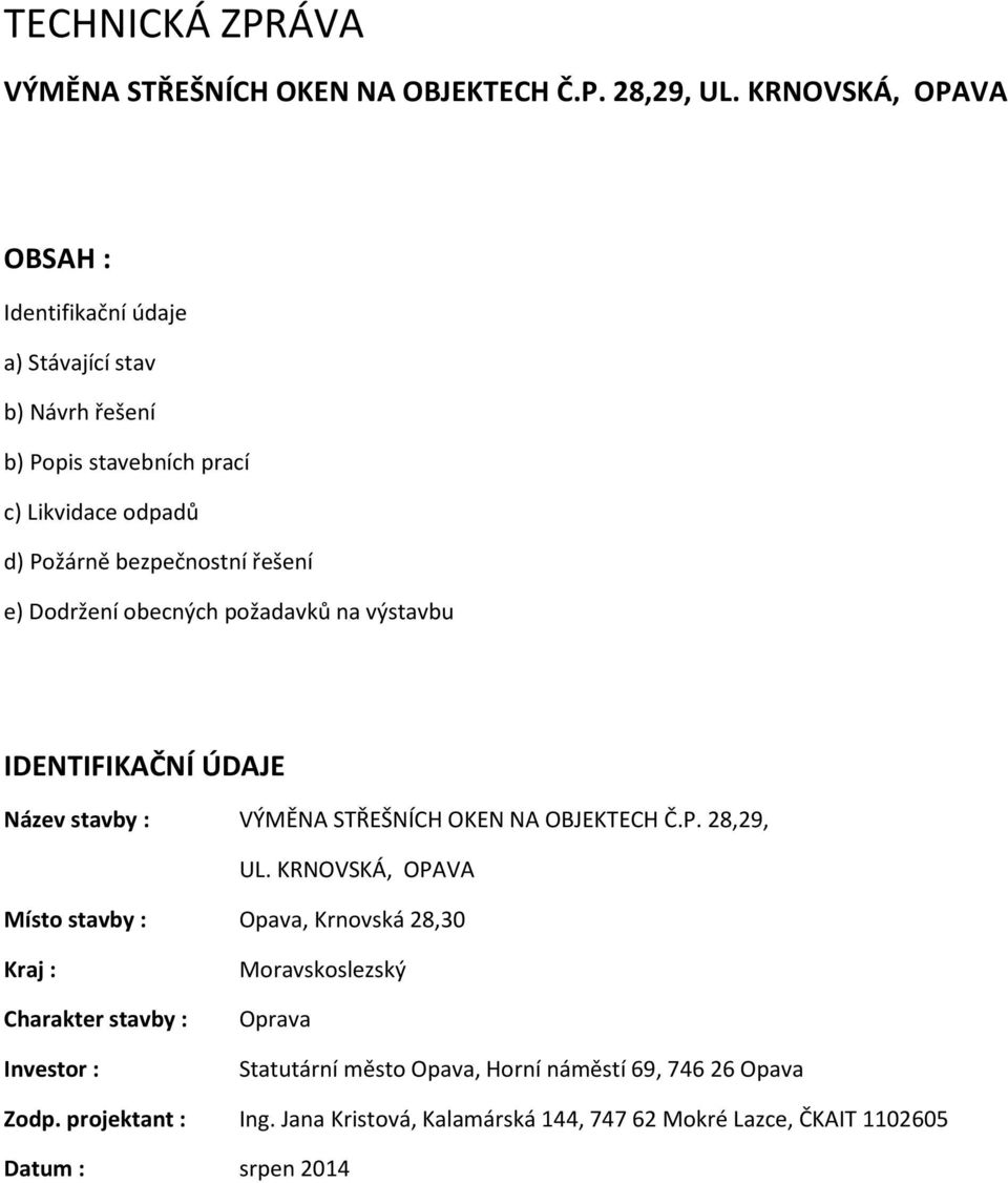 e) Dodržení obecných požadavků na výstavbu IDENTIFIKAČNÍ ÚDAJE Název stavby : VÝMĚNA STŘEŠNÍCH OKEN NA OBJEKTECH Č.P. 28,29, UL.