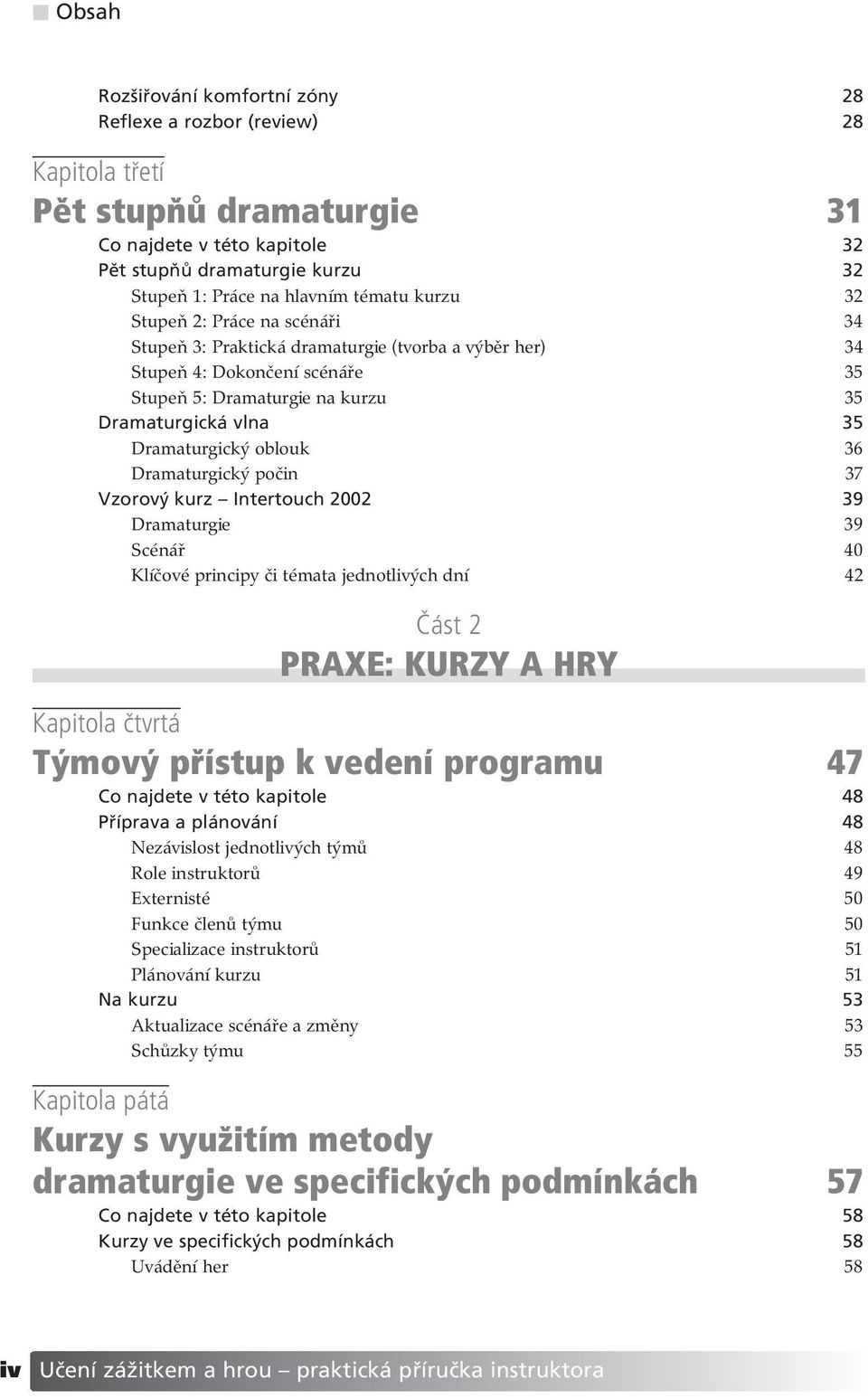 Dramaturgický oblouk 36 Dramaturgický počin 37 Vzorov kurz ñ Intertouch 2002 39 Dramaturgie 39 Scénář 40 Klíčové principy či témata jednotlivých dní 42» st 2 PRAXE: KURZY A HRY Kapitola Ëtvrt T mov p