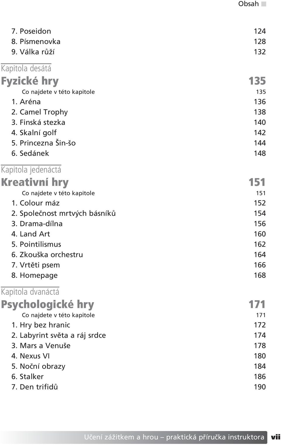 SpoleËnost mrtv ch b snìk 154 3. Drama-dÌlna 156 4. Land Art 160 5. Pointilismus 162 6. Zkouöka orchestru 164 7. VrtÏti psem 166 8.