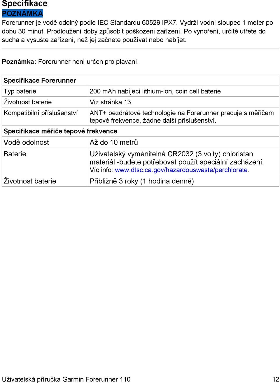 Specifikace Forerunner Typ baterie Životnost baterie Viz stránka 13.