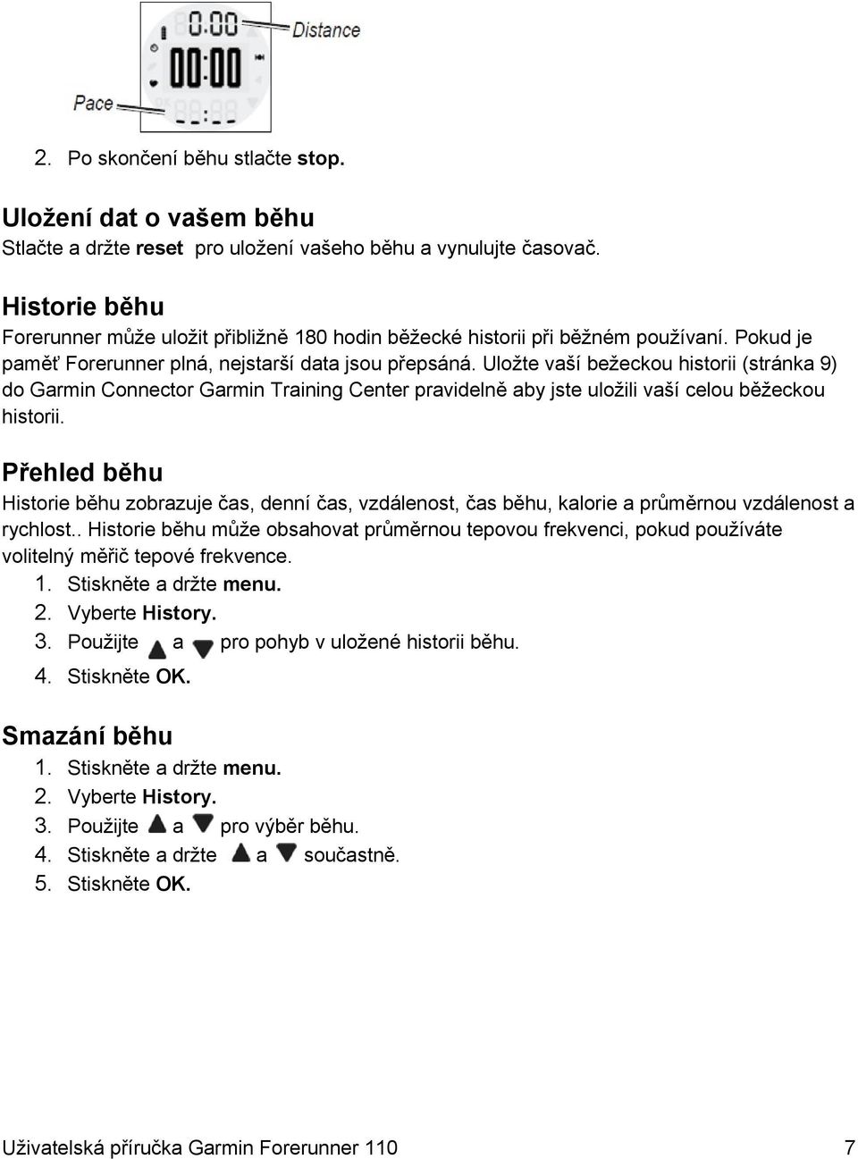 Uložte vaší bežeckou historii (stránka 9) do Garmin Connector Garmin Training Center pravidelně aby jste uložili vaší celou běžeckou historii.