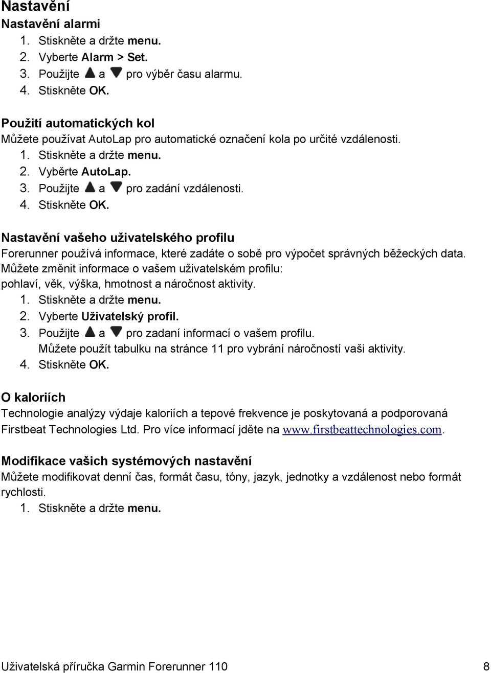 Stiskněte OK. Nastavění vašeho uživatelského profilu Forerunner používá informace, které zadáte o sobě pro výpočet správných běžeckých data.