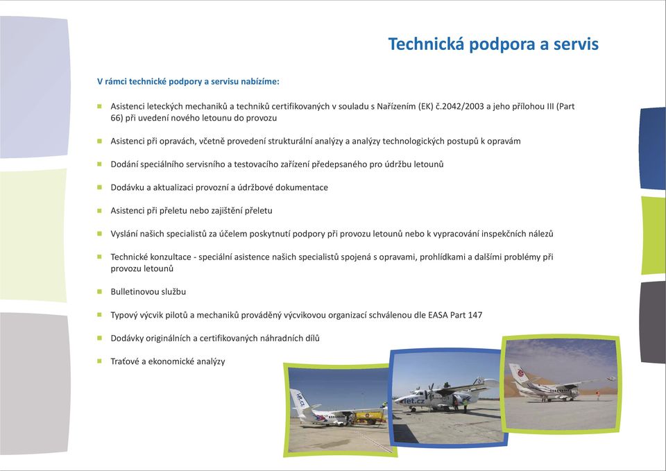 speciálního servisního a testovacího zařízení předepsaného pro údržbu letounů Dodávku a aktualizaci provozní a údržbové dokumentace Asistenci při přeletu nebo zajištění přeletu Vyslání našich