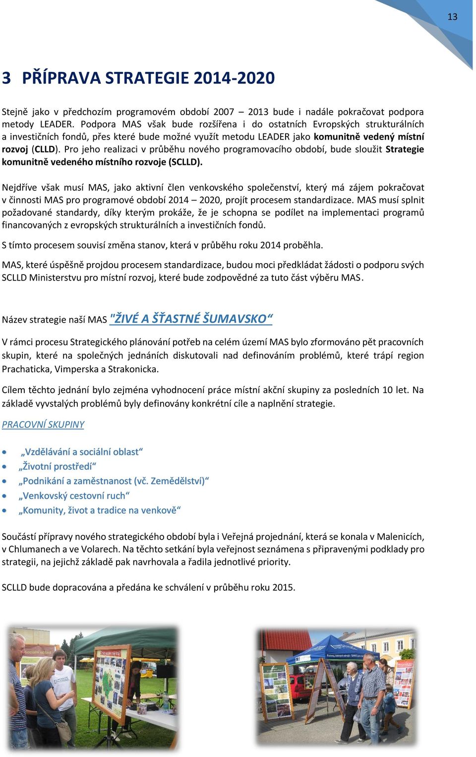 Pro jeho realizaci v průběhu nového programovacího období, bude sloužit Strategie komunitně vedeného místního rozvoje (SCLLD).