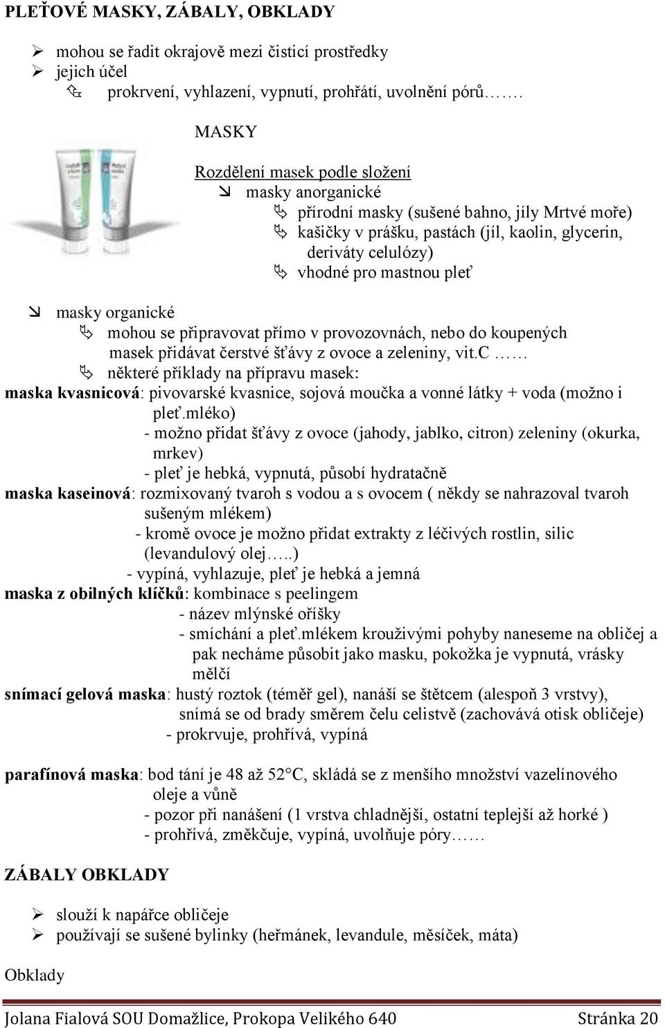 organické mohou se připravovat přímo v provozovnách, nebo do koupených masek přidávat čerstvé šťávy z ovoce a zeleniny, vit.