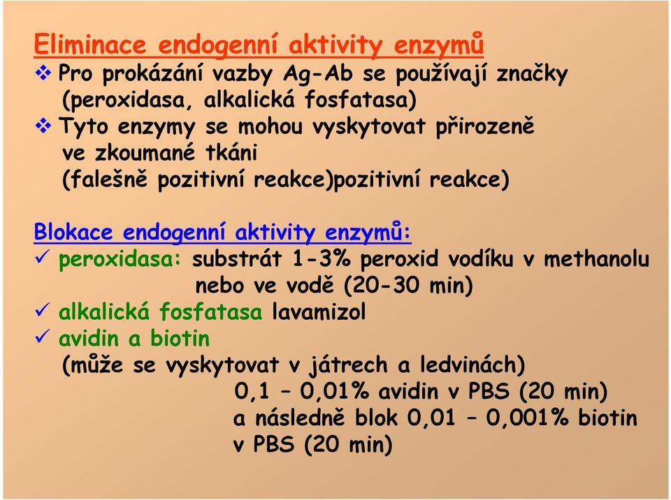 enzymů: peroxidasa: substrát 1-3% peroxid vodíku v methanolu nebo ve vodě (20-30 min) alkalická fosfatasa lavamizol avidin a
