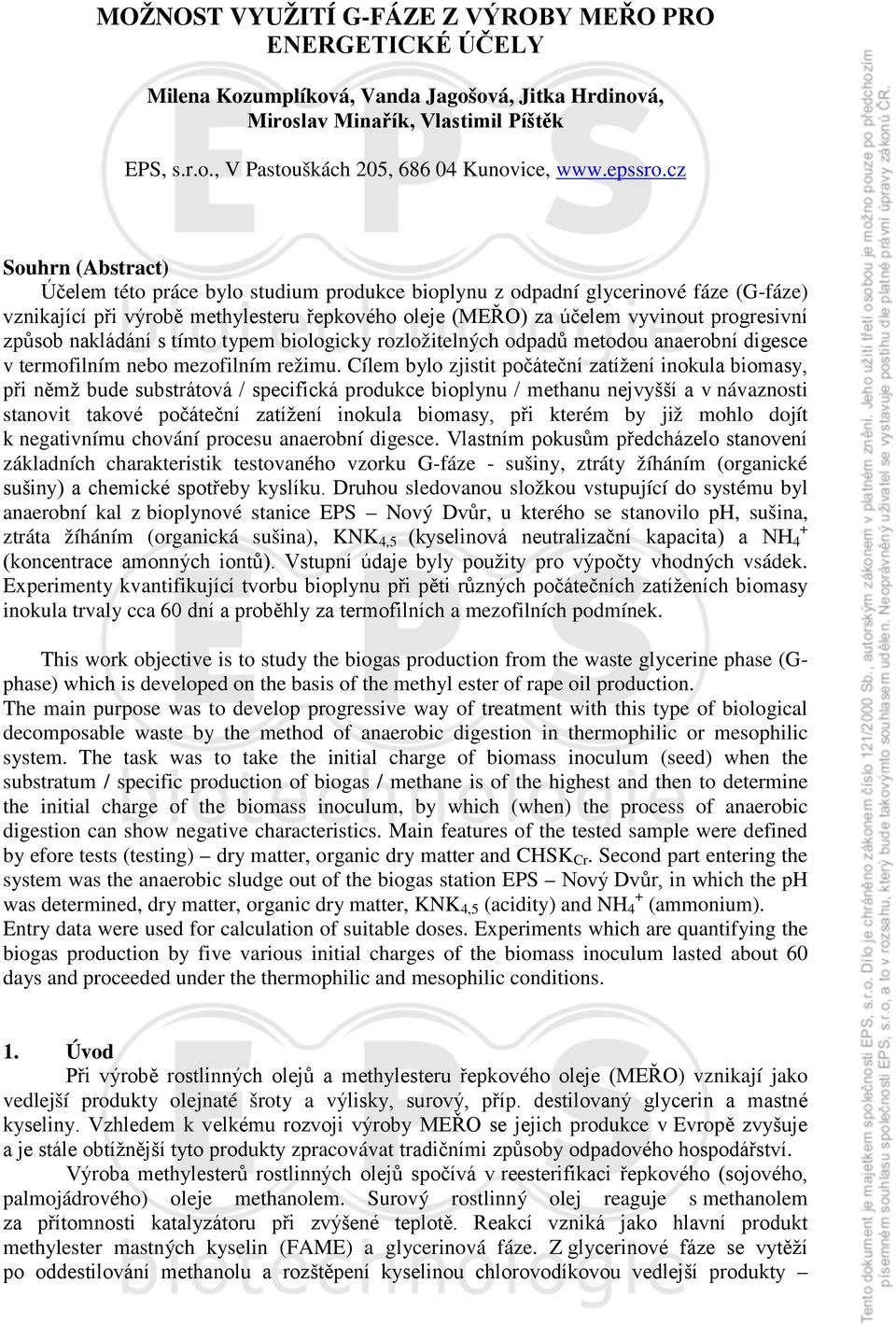 cz Souhrn (Abstract) Účelem této práce bylo studium produkce bioplynu z odpadní glycerinové fáze (G-fáze) vznikající při výrobě methylesteru řepkového oleje (MEŘO) za účelem vyvinout progresivní