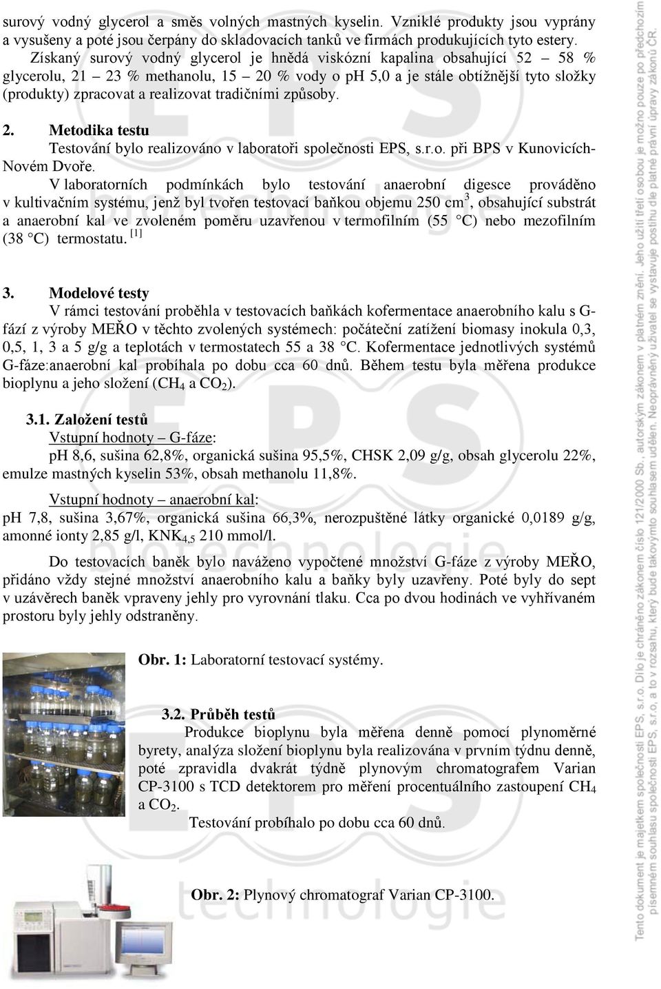 tradičními způsoby. 2. Metodika testu Testování bylo realizováno v laboratoři společnosti EPS, s.r.o. při BPS v Kunovicích- Novém Dvoře.