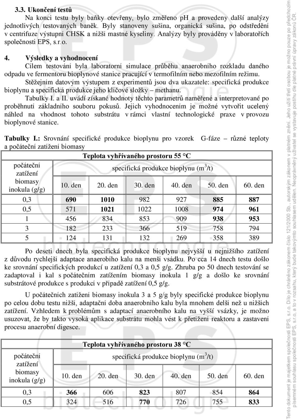 Výsledky a vyhodnocení Cílem testování byla laboratorní simulace průběhu anaerobního rozkladu daného odpadu ve fermentoru bioplynové stanice pracující v termofilním nebo mezofilním režimu.