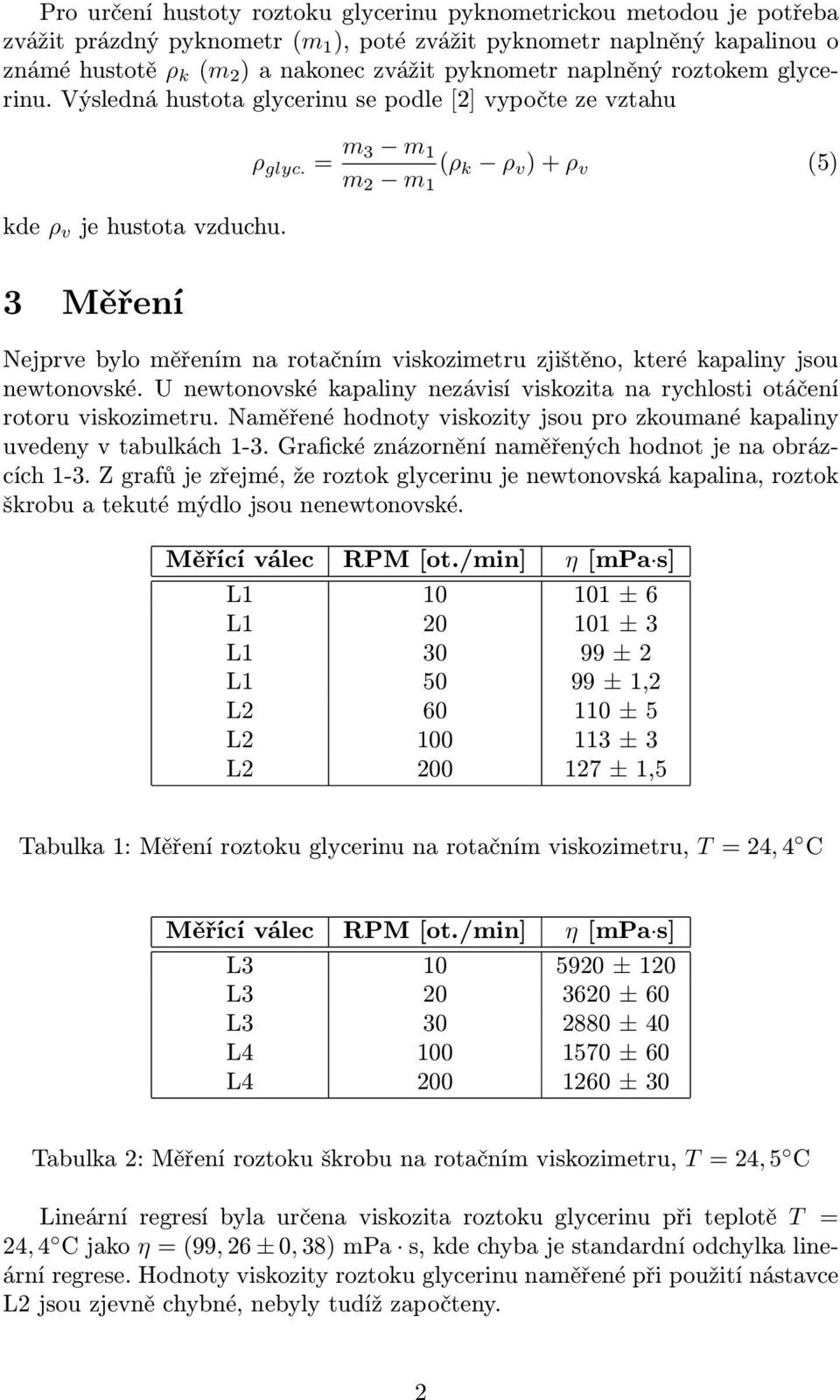 = m 3 m 1 m 2 m 1 (ρ k ρ v )+ρ v (5) Nejprve bylo měřením na rotačním viskozimetru zjištěno, které kapaliny jsou newtonovské.