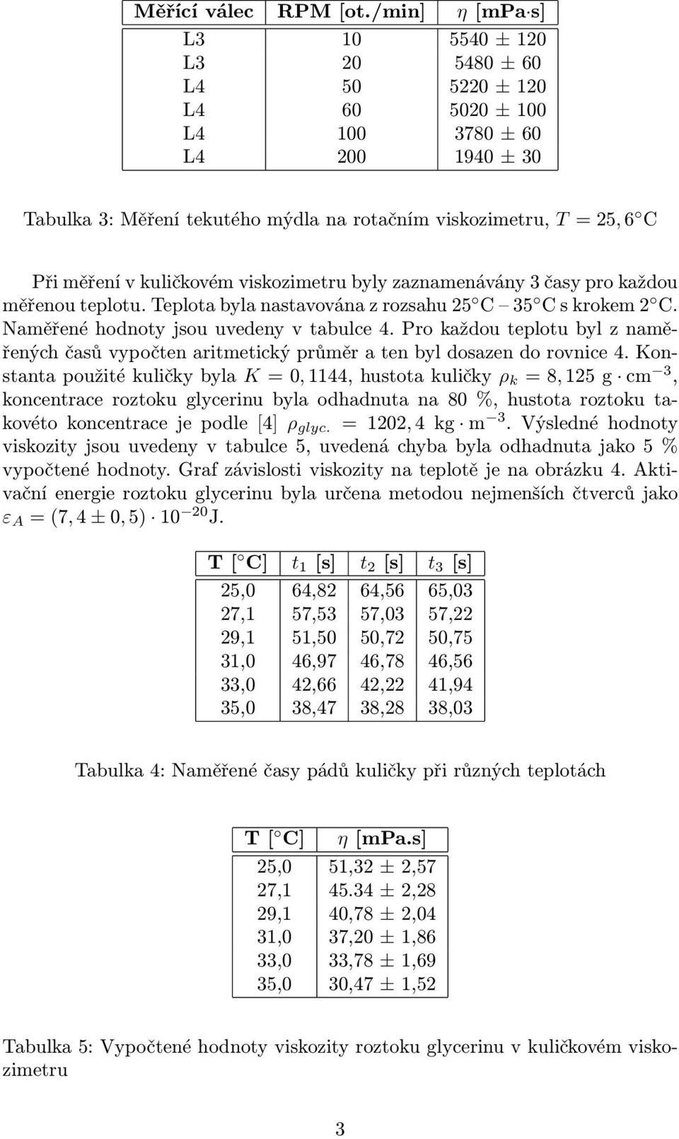 kuličkovém viskozimetru byly zaznamenávány 3 časy pro každou měřenouteplotu.teplotabylanastavovánazrozsahu25 C 35 Cskrokem2 C. Naměřené hodnoty jsou uvedeny v tabulce 4.