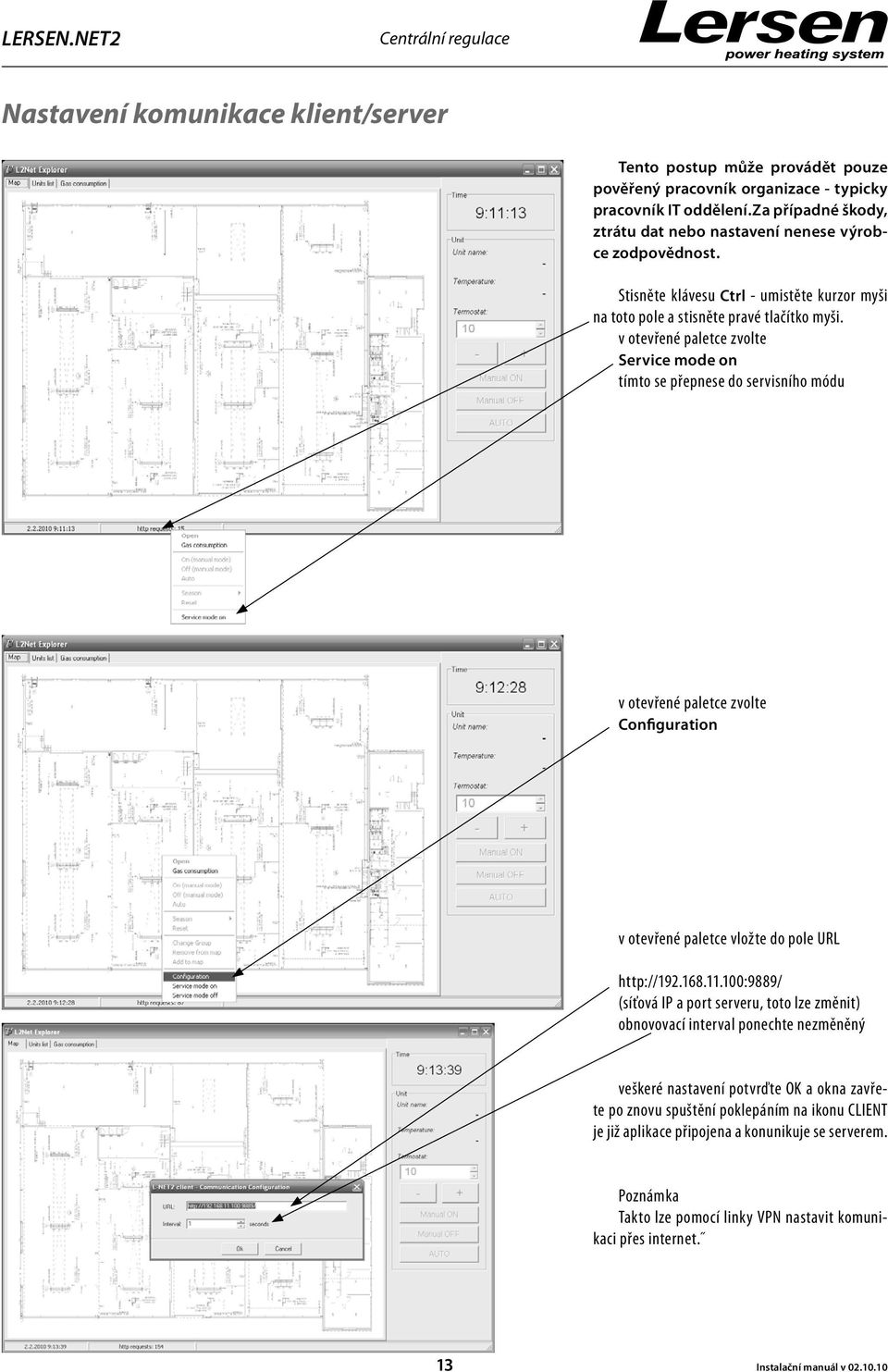 v otevřené paletce zvolte Service mode on tímto se přepnese do servisního módu v otevřené paletce zvolte Configuration v otevřené paletce vložte do pole URL http://192.168.11.