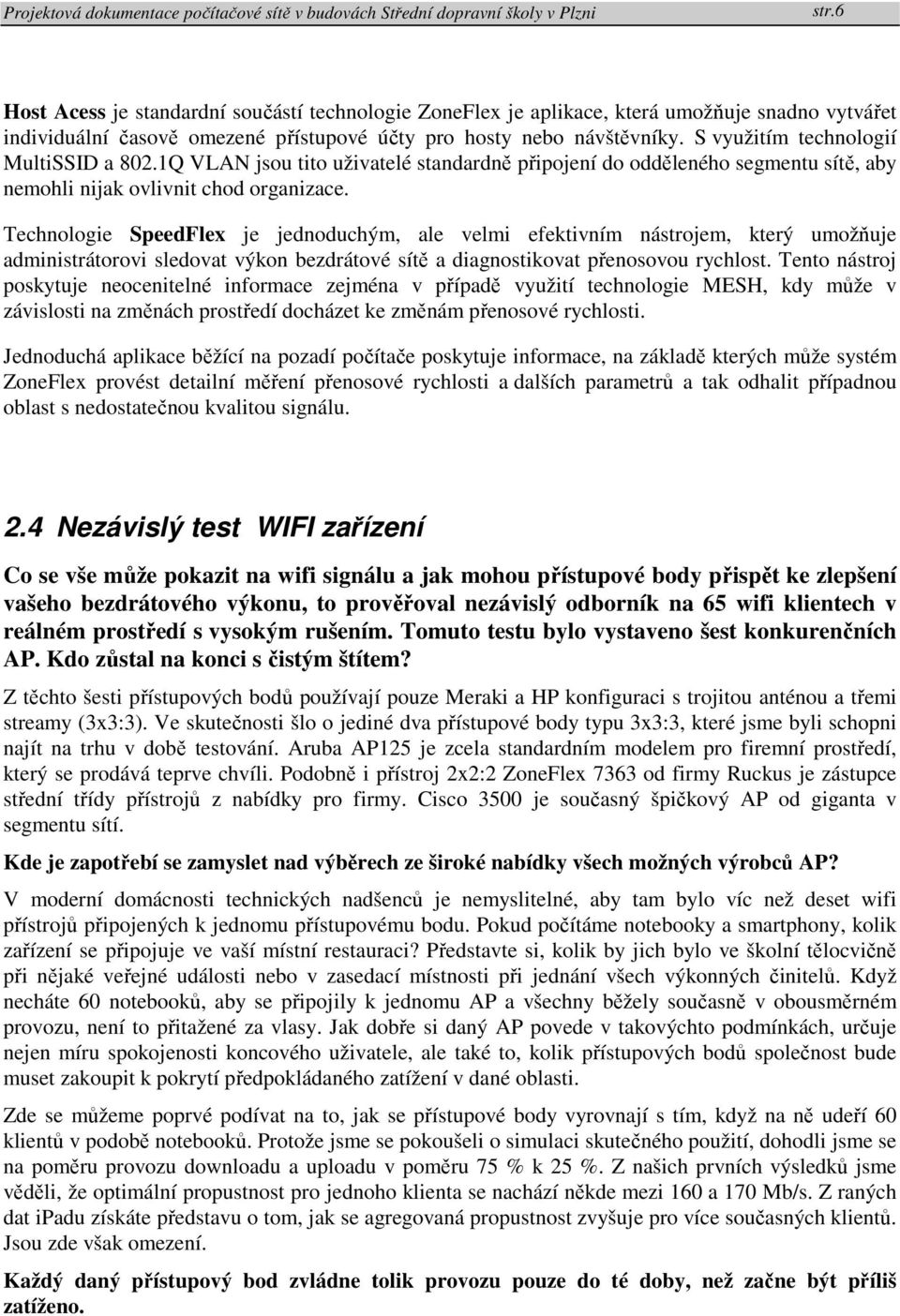 Technologie SpeedFlex je jednoduchým, ale velmi efektivním nástrojem, který umožňuje administrátorovi sledovat výkon bezdrátové sítě a diagnostikovat přenosovou rychlost.