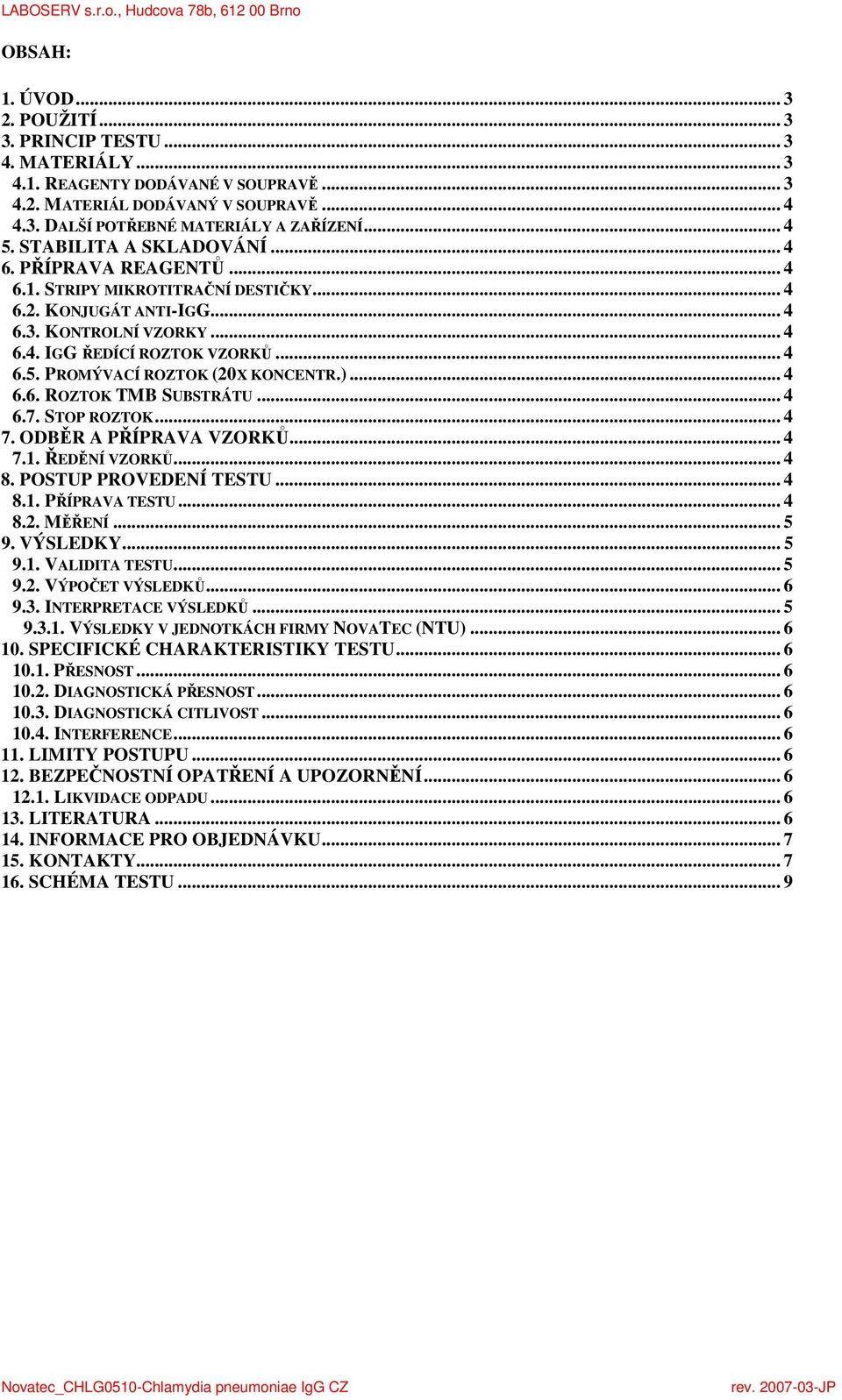 PROMÝVACÍ ROZTOK (20X KONCENTR.)... 4 6.6. ROZTOK TMB SUBSTRÁTU... 4 6.7. STOP ROZTOK... 4 7. ODBĚR A PŘÍPRAVA VZORKŮ... 4 7.1. ŘEDĚNÍ VZORKŮ... 4 8. POSTUP PROVEDENÍ TESTU... 4 8.1. PŘÍPRAVA TESTU.