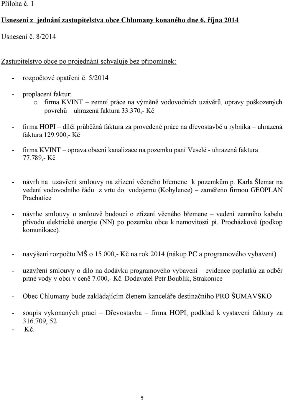 370,- Kč - firma HOPI dílčí průběžná faktura za provedené práce na dřevostavbě u rybníka uhrazená faktura 129.