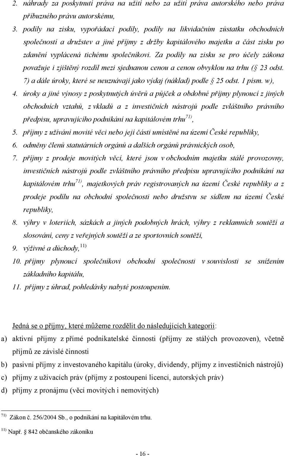 Za podíly na zisku se pro účely zákona považuje i zjištěný rozdíl mezi sjednanou cenou a cenou obvyklou na trhu ( 23 odst. 7) a dále úroky, které se neuznávají jako výdaj (náklad) podle 25 odst.