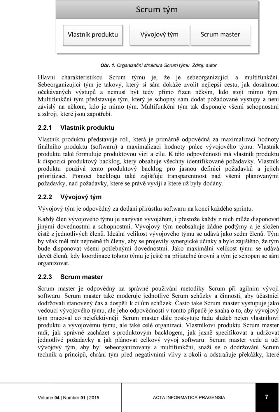 Multifunkční tým představuje tým, který je schopný sám dodat požadované výstupy a není závislý na někom, kdo je mimo tým.