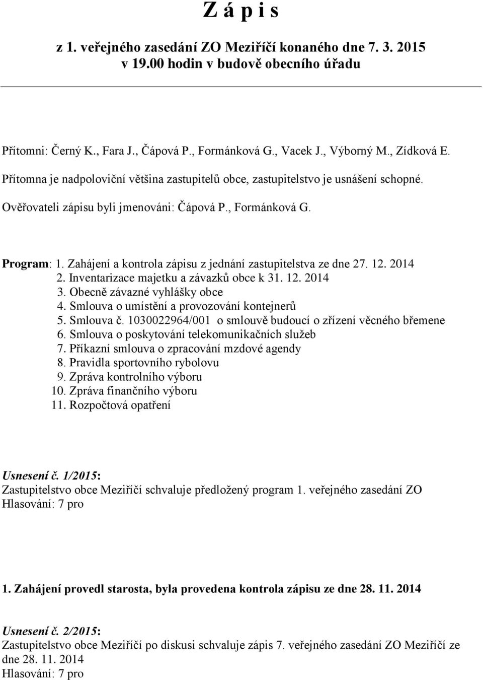 Zahájení a kontrola zápisu z jednání zastupitelstva ze dne 27. 12. 2014 2. Inventarizace majetku a závazků obce k 31. 12. 2014 3. Obecně závazné vyhlášky obce 4.